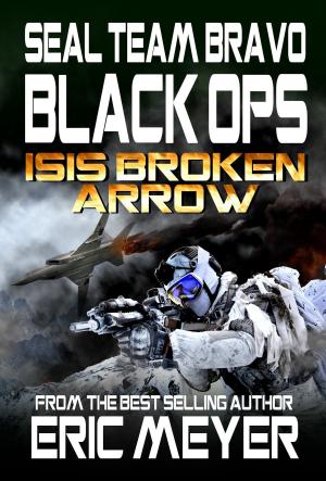 Cover of the book SEAL Team Bravo: Black Ops – ISIS Broken Arrow I by Philip Gwinnell