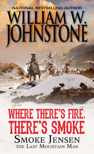 Cover of the book Where There's Fire, There's Smoke by William W. Johnstone, J.A. Johnstone