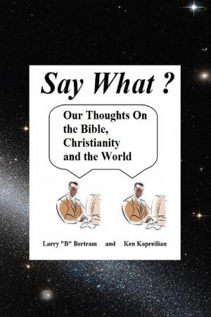 Cover of the book Say What? Our Thoughts On the Bible, Christianity and the World by Chris Myrski
