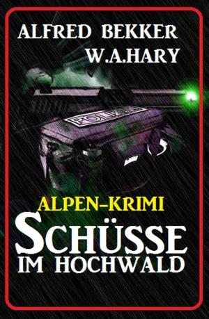 Cover of the book Alpen-Krimi: Schüsse im Hochwald by Alfred Bekker, Pete Hackett, John F. Beck, Uwe Erichsen