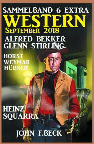 Cover of the book Sammelband 6 Extra Western September 2018 by Alfred Bekker, Conrad Shepherd, Margret Schwekendiek, W. K. Giesa, Harvey Patton