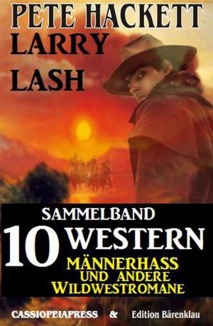 Cover of the book Sammelband 10 Western – Männerhass und andere Wildwestromane by Alfred Bekker, Gerd Maximovic, Harvey Patton, W. W. Shols, Horst Weymar Hübner, W. K. Giesa, Freder van Holk