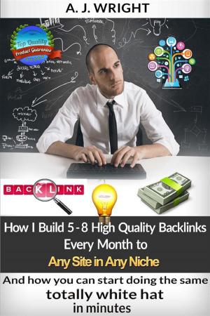 bigCover of the book How I Build 5 – 8 High Quality Backlinks Every Month to Any Site in Any Niche by 