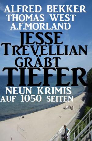 Cover of the book Jesse Trevellian gräbt tiefer: Neun Krimis auf 1050 Seiten by Alfred Bekker