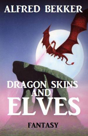 Cover of the book Dragon Skins and Elves by Alfred Bekker, Hendrik M. Bekker, Tomos Forrest, Carsten Zehm, Karl Plepelits, Robert W. Arndt, Pete Hackett