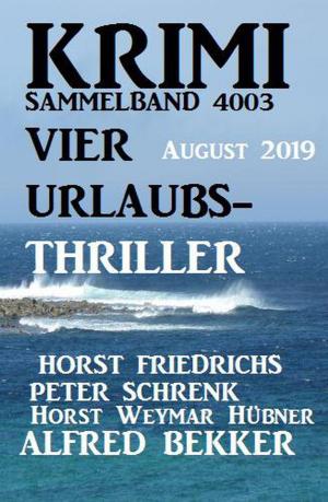 Cover of the book Krimi Sammelband 4003 Vier Urlaubs-Thriller August 2019 by Alfred Bekker, A. F. Morland, Theodor Horschelt, Hendrik M. Bekker, Konrad Carisi, Cedric Balmore, Wolf G. Rahn