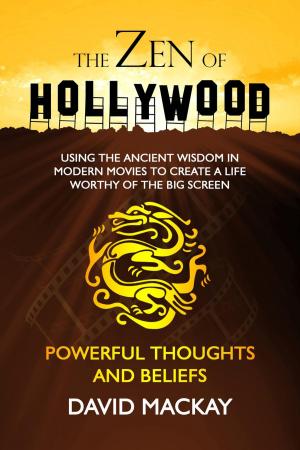 Cover of the book The Zen of Hollywood: Using the Ancient Wisdom in Modern Movies to Create a Life Worthy of the Big Screen. Powerful Thoughts and Beliefs. by Tara Walker