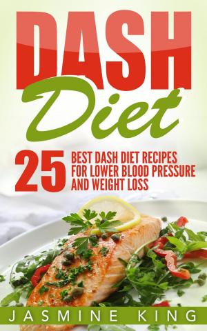 Cover of the book DASH Diet: 25 Best DASH Diet Recipes for Lower Blood Pressure and Weight Loss by Susan J. Sterling