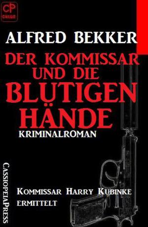 Cover of the book Der Kommissar und die blutigen Hände: Kommissar Harry Kubinke ermittelt: Kriminalroman by Alfred Bekker