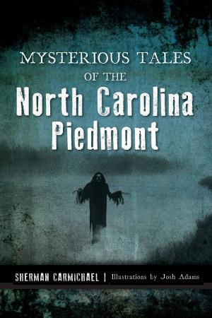 Cover of the book Mysterious Tales of the North Carolina Piedmont by Danny D. Smith, Earle G. Shettleworth Jr.
