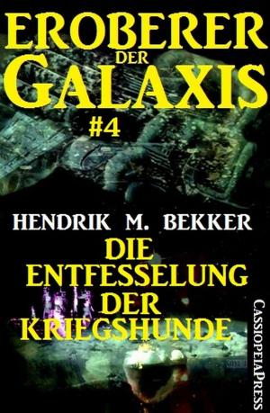 Cover of the book Eroberer der Galaxis #4: Die Entfesselung der Kriegshunde by Alfred Bekker, Mara Laue