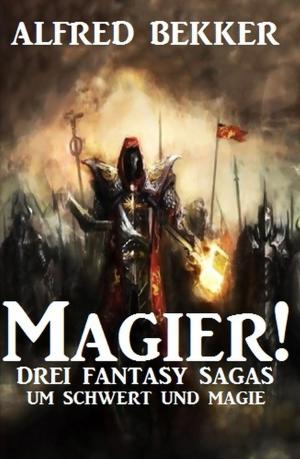 Cover of the book Magier! Drei Fantasy-Sagas um Schwert und Magie by Alfred Bekker