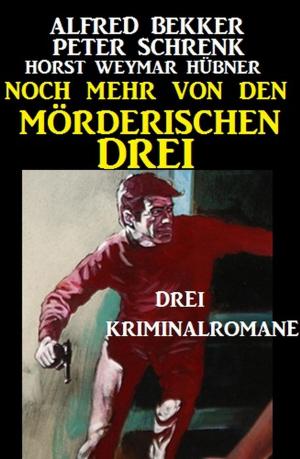 Cover of the book Noch mehr von den mörderischen Drei: Drei Kriminalromane by Alfred Bekker, Alfred Wallon