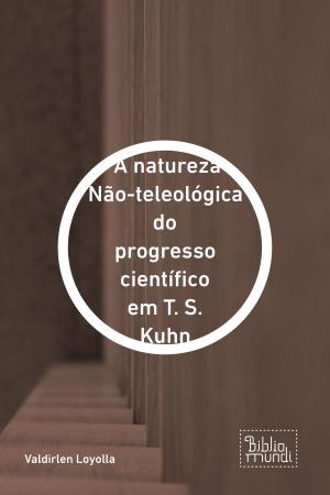 Cover of the book A natureza Não-teleológica do progresso científico em T. S. Kuhn by Guilherme Oliveira