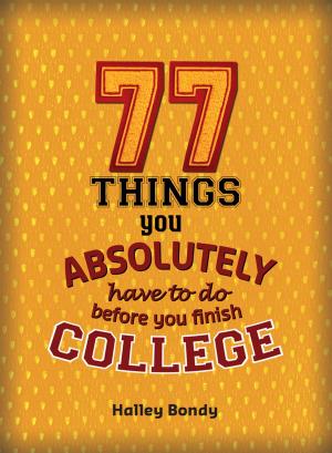 Cover of the book 77 Things You Absolutely Have to Do Before You Finish College by Heather E. Schwartz
