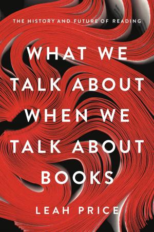 Cover of the book What We Talk About When We Talk About Books by 