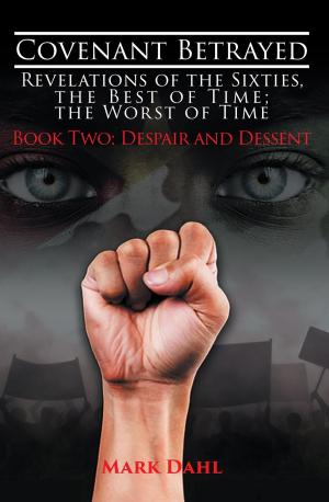 Cover of the book Covenant Betrayed - Revelations of the Sixties, The Best of Time; The Worst of Time: Book Two by BENITO HEYLIGER
