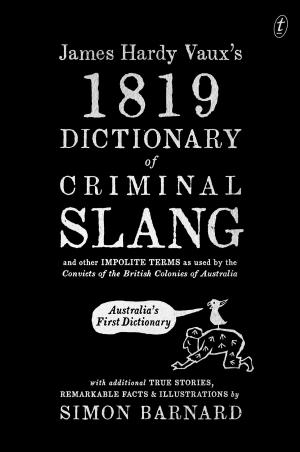 Cover of the book James Hardy Vaux's 1819 Dictionary of Criminal Slang and Other Impolite Terms as Used by the Convicts of the British Colonies of Australia with Additional True Stories, Remarkable Facts and Illustrations by Robin Klein