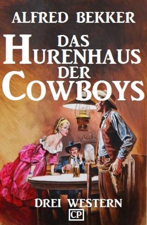 Cover of the book Das Hurenhaus der Cowboys: Drei Western by Peter Dubina, W. K. Giesa, Alfred Wallon, Hendrik M. Bekker, W. A. Hary, Alfred Bekker