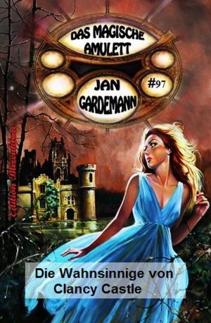 Cover of the book Das magische Amulett #97: Die Wahnsinnige von Clancy Castle by Jan Gardemann