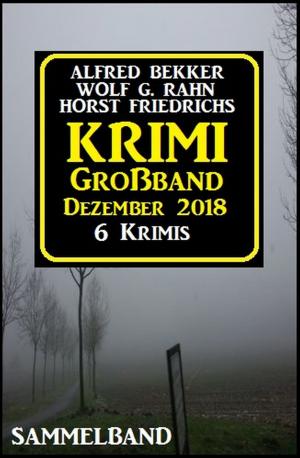 Cover of the book Krimi Großband Dezember 2018 by Pete Hackett, Thomas West, Cedric Balmore, A. F. Morland, Alfred Bekker