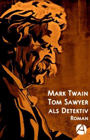 Cover of the book Tom Sawyer als Detektiv by Guy de de Maupassant, Edgar Allan Poe, E. T. A. Hoffmann