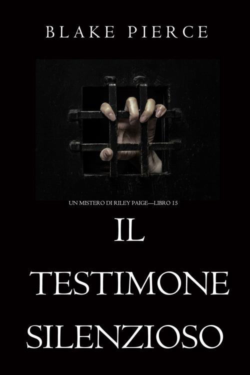 Cover of the book Il Testimone Silenzioso (Un Mistero di Riley Paige—Libro 15) by Blake Pierce, Blake Pierce