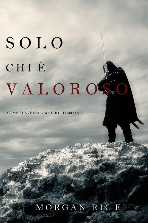 Cover of the book Solo Chi è Valoroso: Come funziona l’acciaio—Libro Due by Morgan Rice, Morgan Rice