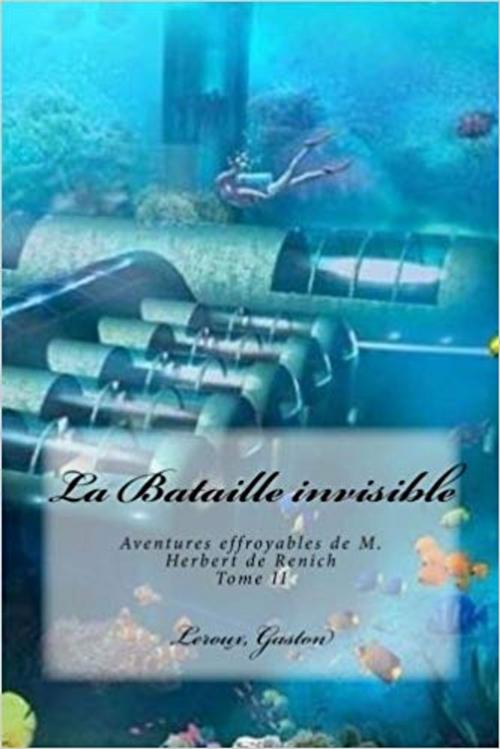 Cover of the book La Bataille invisible - Aventures effroyables de M. Herbert de Renich by Gaston Leroux, Editions MARQUES