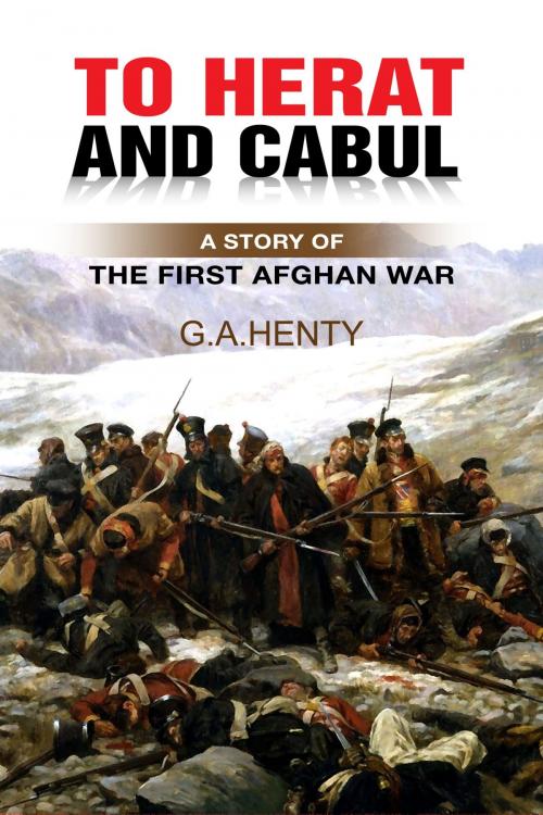 Cover of the book To Herat and Cabul: A Story of the First Afghan War by G.A. Henty, Freeday Shop