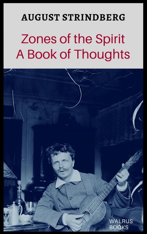 Cover of the book Zones of the Spirit A Book of Thoughts by August Strindberg, Walrus Books Publisher