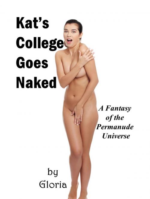Cover of the book Kat's College Goes Naked by Gloria, Books by Gloria