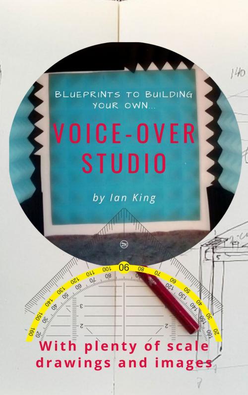 Cover of the book Blueprints to Building Your Own Voice-Over Studio by Ian King, Ian King