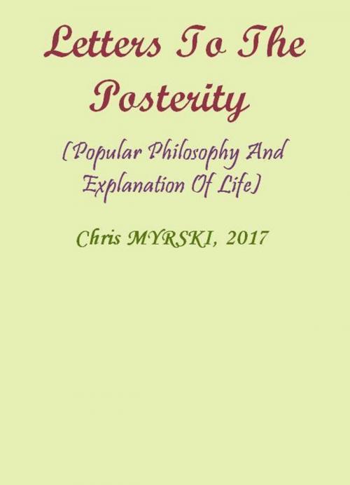Cover of the book Letters To The Posterity (Popular Philosophy And Explanation Of Life) by Chris Myrski, Chris Myrski