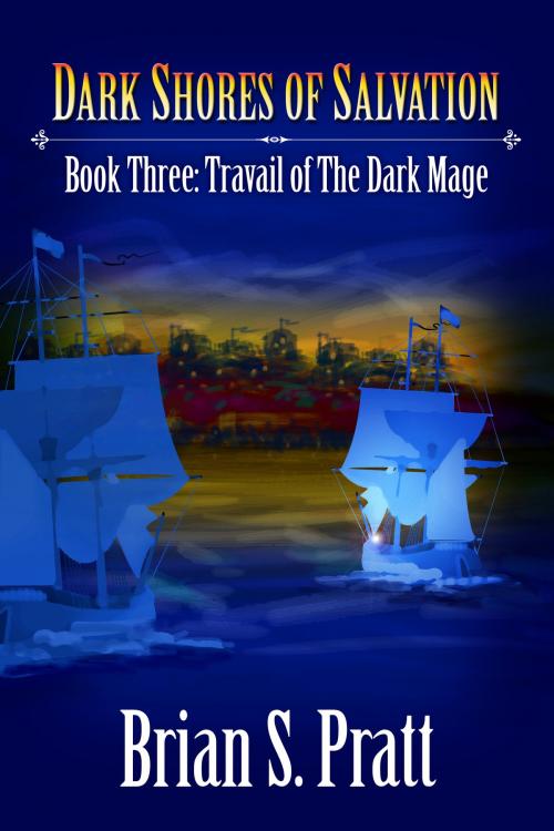 Cover of the book Dark Shores of Salvation: Travail of The Dark Mage Book Three by Brian S. Pratt, Brian S. Pratt