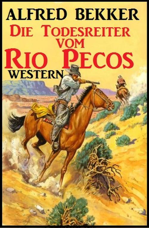 Cover of the book Alfred Bekker Western: Die Todesreiter vom Rio Pecos by Alfred Bekker, Alfred Bekker präsentiert