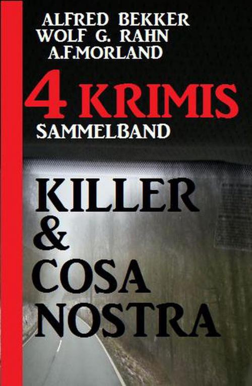 Cover of the book Killer & Cosa Nostra: Sammelband 4 Krimis by Alfred Bekker, Wolf G. Rahn, A. F. Morland, Cassiopeiapress Extra Edition