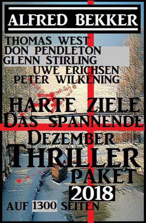 Cover of the book Harte Ziele - Das spannende Dezember Thriller Paket 2018 auf 1300 Seiten by Alfred Bekker, Don Pendleton, Peter Wilkening, Thomas West, Uwe Erichsen, Glenn Stirling, Alfred Bekker