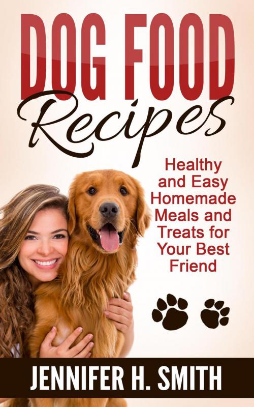 Cover of the book Dog Food Recipes: Healthy and Easy Homemade Meals and Treats for Your Best Friend by Jennifer H. Smith, Insight Health Communications