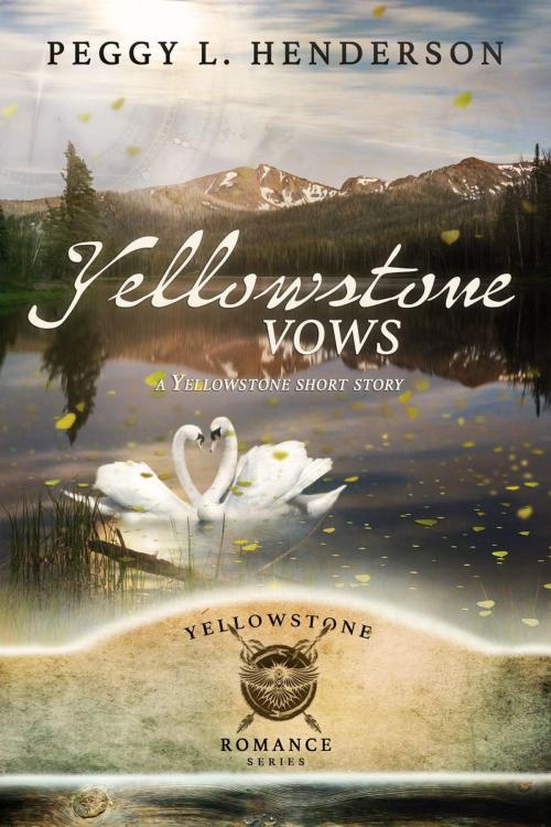 Cover of the book Yellowstone Vows (Yellowstone Short Story) by Peggy L Henderson, Peggy Henderson