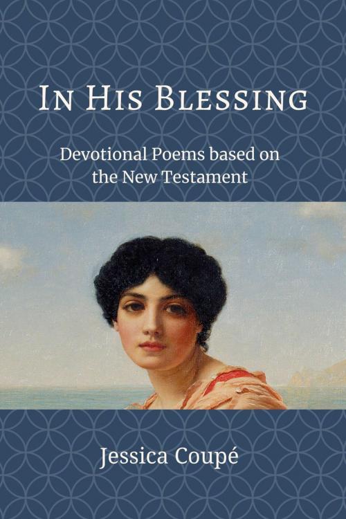 Cover of the book In His Blessing: Devotional Poems Based on the New Testament by Jessica Coupe, Jessica Coupe