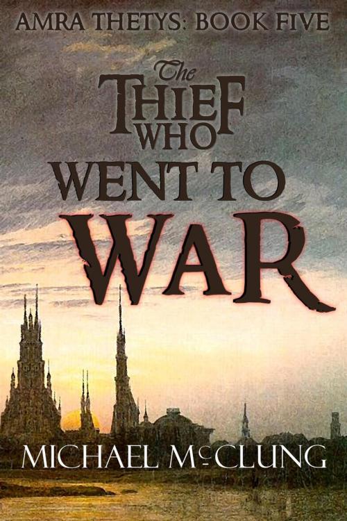 Cover of the book The Thief Who Went To War by Michael McClung, Michael McClung