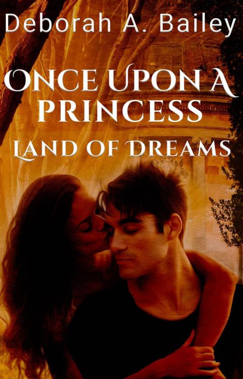 Cover of the book Once Upon A Princess: Land of Dreams by Deborah A. Bailey, Bright Street Books