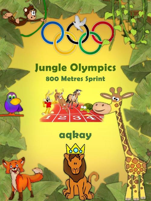 Cover of the book Jungle Olympics-800 Metres Sprint by Aq Kay, Galaxy Books