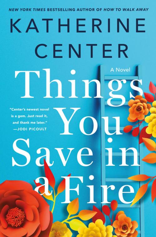 Cover of the book Things You Save in a Fire by Katherine Center, St. Martin's Publishing Group