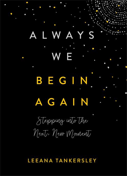 Cover of the book Always We Begin Again by Leeana Tankersley, Baker Publishing Group