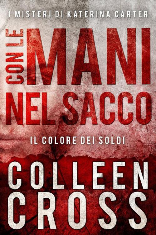 Cover of the book Con le Mani nel Sacco ; I Misteri di Katerina Carter by Colleen Cross, Slice Publishing