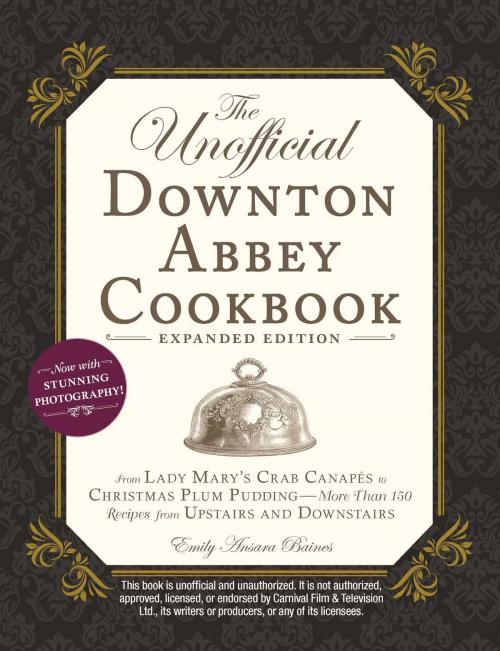 Cover of the book The Unofficial Downton Abbey Cookbook, Expanded Edition by Emily Ansara Baines, Adams Media