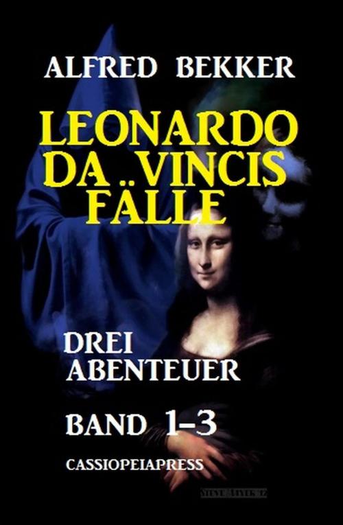 Cover of the book Leonardo da Vincis Fälle: Drei Abenteuer, Band 1-3: Cassiopeiapress by Alfred Bekker, BEKKERpublishing
