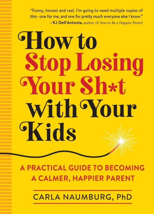 Cover of the book How to Stop Losing Your Sh*t with Your Kids by Carla Naumburg, Workman Publishing Company